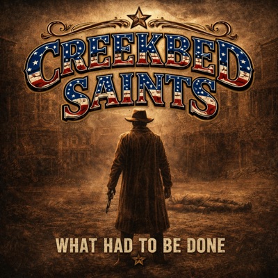 Creekbed Saints - What Had to Be Done
