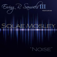 Noise (feat. Solae Mosley) - Single - Ewing R. Samuels III
