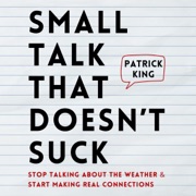 Small Talk That Doesn't Suck: Stop Talking About the Weather & Start Making Real Connections (Unabridged) - Patrick King