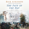 The Fate of the Day: The War for America, Fort Ticonderoga to Charleston, 1777-1780 (Unabridged) - Rick Atkinson