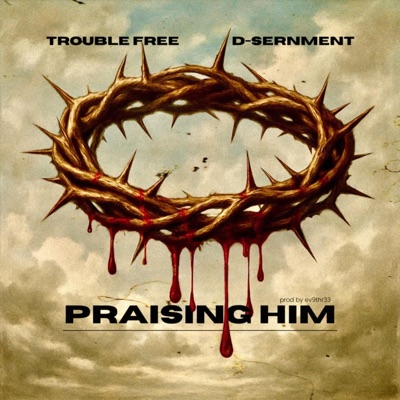 Praising Him (feat. D-Sernment) - Single