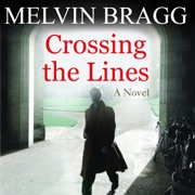 Crossing the Lines: A Novel (Unabridged) - Melvyn Bragg