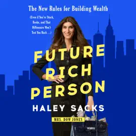 Future Rich Person: The New Rules for Building Wealth (Even if You're Stuck, Broke, and that Billionaire Won't Text You Back...) (Unabridged)