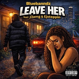 Leave Her (feat. J3amg & Ejsteppin) BlueBanndz