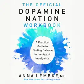 The Official Dopamine Nation Workbook: A Practical Guide to Finding Balance in the Age of Indulgence (Unabridged)