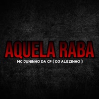 Aquela Raba (feat. DJ Alezinho) - Single - MC JUNINHO DA CP