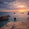 You only miss me