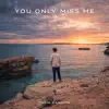 You only miss me
