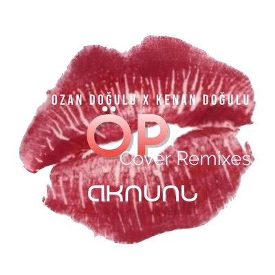 Ozan Doğulu X Kenan Doğulu - ÖP (AKNUNL Cover Remixes) [feat. Ozan Doğulu] - EP
