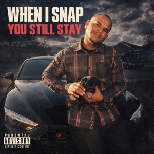 WHEN I SNAP, YOU STILL STAY