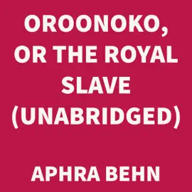 Oroonoko, or The Royal Slave (UNABRIDGED)