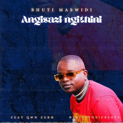 Angisazi Ngithini (feat. Bhuti Maswidi & Qwn Zerh) - Single