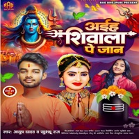 Aail Shiwala Pe Jaan - Single - Aayush Yadav & Khushboo Raj