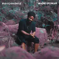 Where I'm From — ROUGHHOUSE