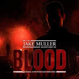 The Jake Muller Adventures: Blood: An Original, Action-Packed Audio Drama Series