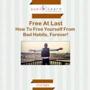 Free at Last: How to Free Yourself from Bad Habits, Forever! (Unabridged) - Chris Right