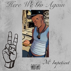 Here We Go Again MR.IMPATIENT