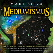 Mediumismus: Der ultimative Leitfaden, um ein spirituelles Medium zu werden und übersinnliche Fähigkeiten wie Hellsehen [Mediumship: The Ultimate Guide to Becoming a Spiritual Medium and Developing Psychic Abilities Such as Clairvoyance]: Spiritualität