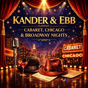 Kander & Ebb: Cabaret, Chicago & Broadway Nights