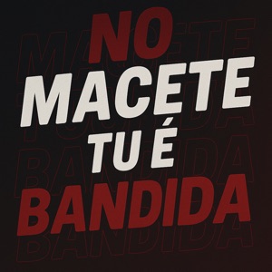 No Macete Tu É Bandida
