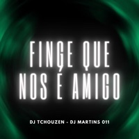 FINGE QUE NOS É AMIGO - Single - Dj Tchouzen & DJ Martins 011