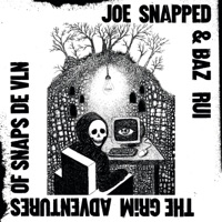 THE GRiM ADVENTURES OF SNAPS DE VLN - Joesnapped & BAZ RUI