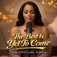 The Best Is Yet To Come  — The Dwelling Haven