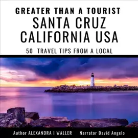 Greater Than a Tourist - Santa Cruz California USA: 50 Travel Tips from a Local (Greater Than a Tourist California) (Unabridged)