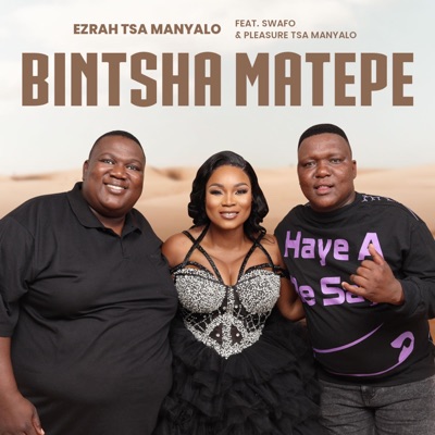 Ezrah tsa manyalo - Bintsha Matepe (feat. Pleasure tsa Manyalo & Swafo)