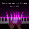 Soundscape to Ardor (From "Bleach") - PianoDeuss