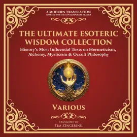 The Ultimate Esoteric Wisdom Collection: The Kybalion, Corpus Hermeticum, The Emerald Tablet, Chaldean Oracles & Many More Hermetic Works