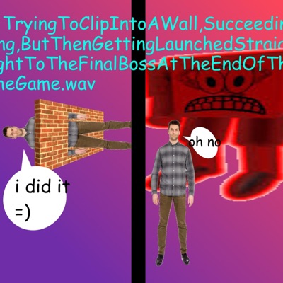TryingToClipIntoAWall,Succeeding,ButThenGettingLaunchedStraightToTheFinalBossAtTheEndOfTheGame.wav - Single
