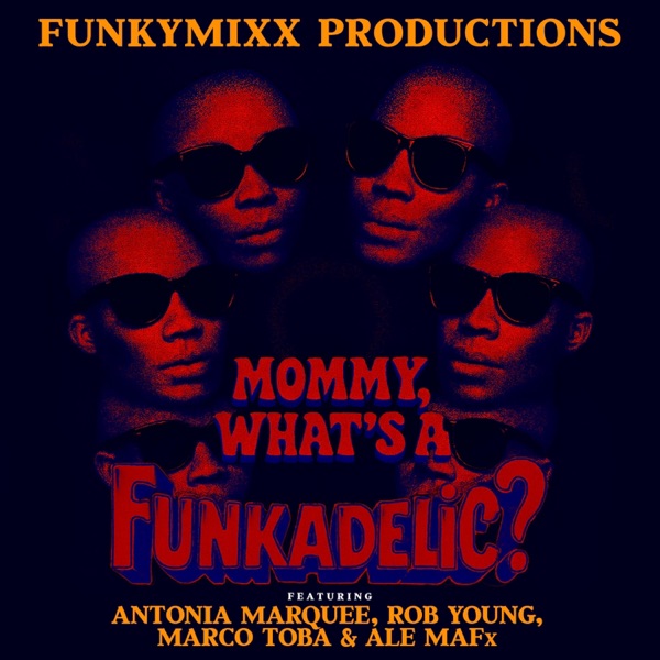 MOMMY, WHATS A FUNKADELIC? (feat. Antonia Marquee, Rob Young, Marco Toba & ALE MAFx)