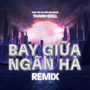 Bay Giữa Ngân Hà (Remix)