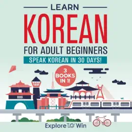 Learn Korean for Adult Beginners: 3 Books in 1: Speak Korean In 30 Days! (Unabridged)