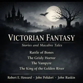 Victorian Fantasy Stories and Macabre Tales: Rattle of Bones, The Grisly Horror, The Vampyre, and The King of the Golden River