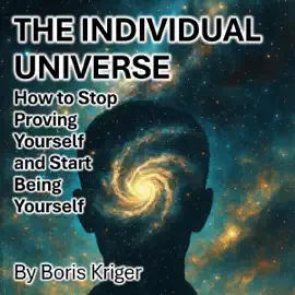The Individual Universe: Stop Proving Yourself and Start Being Yourself (Unabridged)