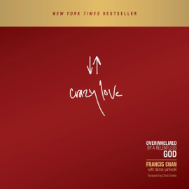 Crazy Love: Overwhelmed by a Relentless God (Unabridged)