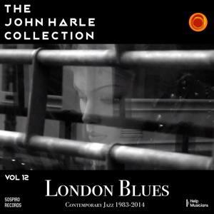 The John Harle Collection Vol. 12: London Blues Contemporary Jazz 1983 - 2014
