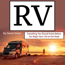 RV: Everything You Should Know Before You Begin Your Life on the Road (Unabridged)