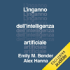 L'inganno dell'intelligenza artificiale: Come resistere a Big Tech e costruire il futuro che vogliamo - Emily M. Bender, Alex Hanna & Roberto Laghi - traduttore