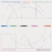 Canto Ostinato - Erik Hall, Metropolis Ensemble & Sandbox Percussion