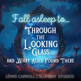 Fall Asleep to Through the Looking Glass and What Alice Found There: A soothing reading for relaxation and sleep