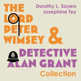 The Lord Peter Wimsey and Detective Alan Grant Collection: The Complete Detective Alan Grant Novels, & Books 1-5 in the Lord Peter Wimsey Series (Unabridged)