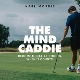 The Mind Caddie: Become Mentally Strong, When It Counts (Unabridged)