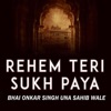 Reham Teri Sukh Payea (feat. Bhai Onkar Singh Ji Una wale) - EP