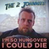 I'm so Hungover I Could Die - The 2 Johnnies