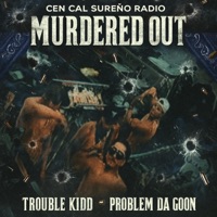 Murdered Out (feat. Trouble Kidd & Problem Da Goon) - Single - Cen Cal Sureño Radio