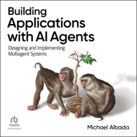 Building Applications with AI Agents : Designing and Implementing Multiagent Systems - Michael Albada Cover Art