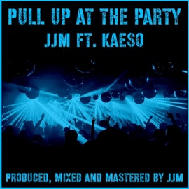 Pull Up at the Party (feat. Kaeso) JJM